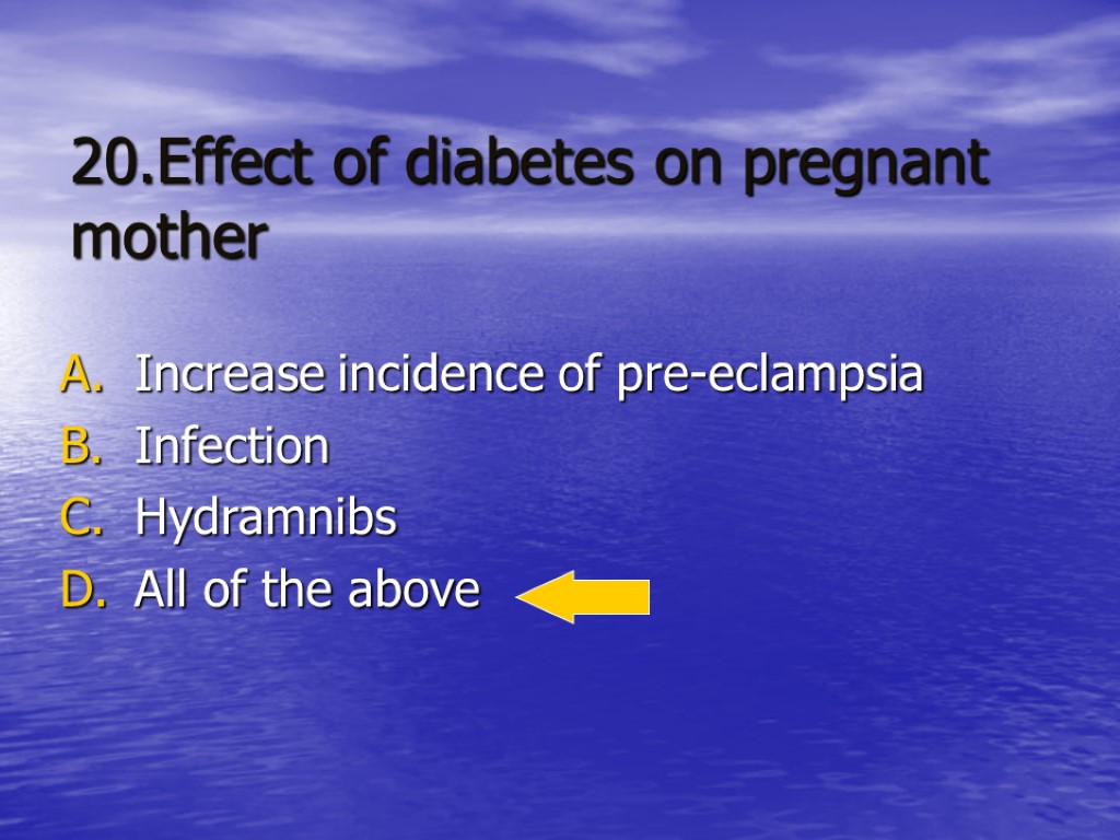 20.Effect of diabetes on pregnant mother Increase incidence of pre-eclampsia Infection Hydramnibs All of